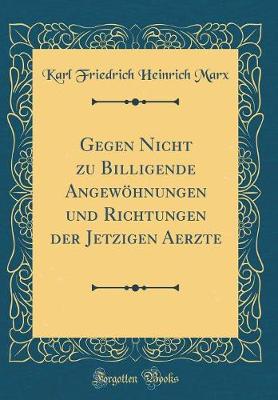 Book cover for Gegen Nicht Zu Billigende Angewoehnungen Und Richtungen Der Jetzigen Aerzte (Classic Reprint)