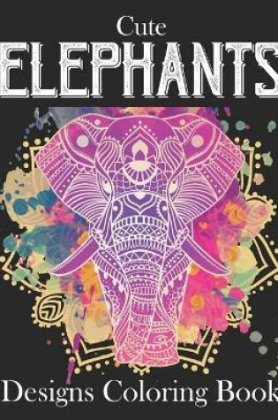 Cover of Cute Elephants Designs Coloring Book