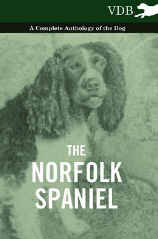 Cover of The Norfolk Spaniel - A Complete Anthology of the Dog