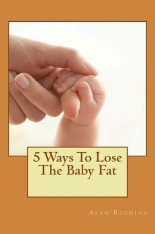 Cover of 5 Ways to Lose the Baby Fat