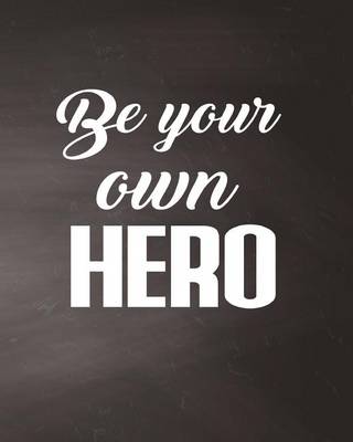 Cover of Be Your Own Hero, Chalkboard, Quote Inspiration Notebook, Dream Journal Diary, Dot Grid - Blank No lined -Graph Paper, 8" x 10", 120 Page