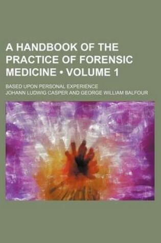 Cover of A Handbook of the Practice of Forensic Medicine (Volume 1); Based Upon Personal Experience