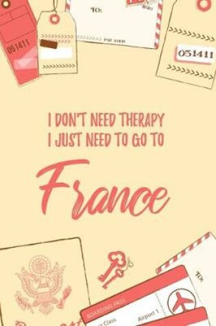 Cover of I Don't Need Therapy I Just Need To Go To France