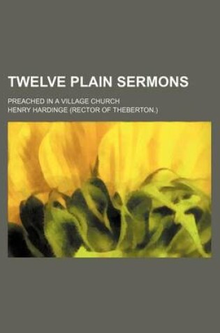 Cover of Twelve Plain Sermons; Preached in a Village Church