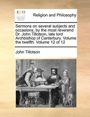 Book cover for Sermons on several subjects and occasions, by the most reverend Dr. John Tillotson, late lord Archbishop of Canterbury. Volume the twelfth. Volume 12 of 12