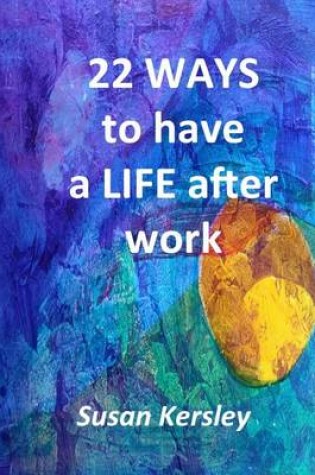 Cover of 22 Ways to Have a Life After Work