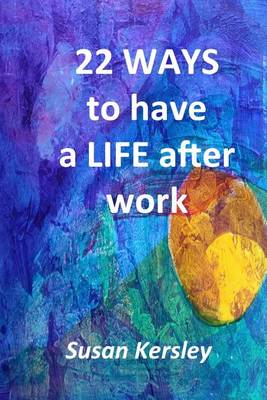 Book cover for 22 Ways to Have a Life After Work