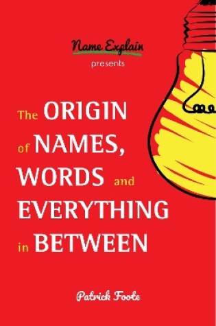 Cover of The Origin of Names, Words and Everything in Between