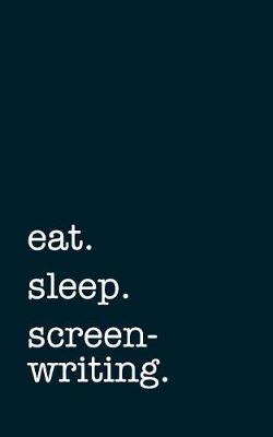 Book cover for eat. sleep. screenwriting. - Lined Notebook