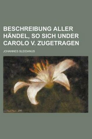 Cover of Beschreibung Aller Handel, So Sich Under Carolo V. Zugetragen