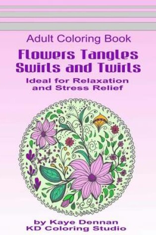 Cover of Flowers Tangles Swirls and Twirls for Coloring