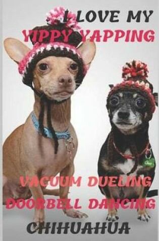 Cover of I Love My Yippy Yapping Vacuum Dueling Doorbell Dancing Chihuahua