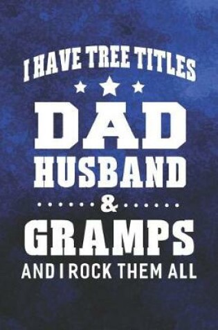 Cover of I Have Tree Title Dad Husband & Gramps And I Rock Them All