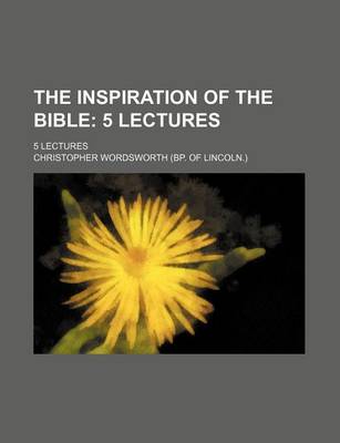 Book cover for The Inspiration of the Bible; 5 Lectures. 5 Lectures