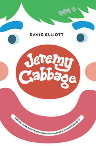 Cover of Jeremy Cabbage and the Living Museum of Human Oddballs and Quadruped Delights
