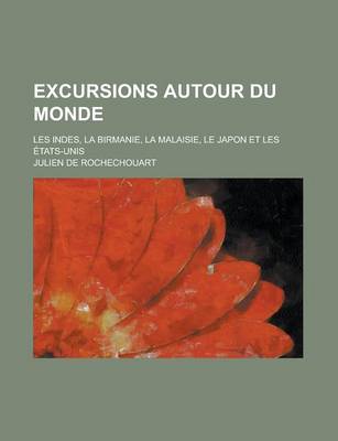 Book cover for Excursions Autour Du Monde; Les Indes, La Birmanie, La Malaisie, Le Japon Et Les Etats-Unis