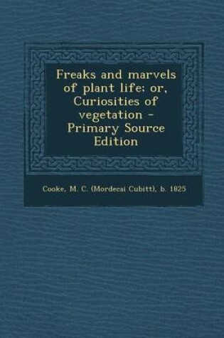 Cover of Freaks and Marvels of Plant Life; Or, Curiosities of Vegetation