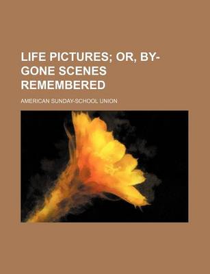 Book cover for Life Pictures; Or, By-Gone Scenes Remembered