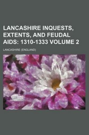 Cover of Lancashire Inquests, Extents, and Feudal AIDS Volume 2