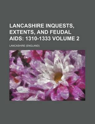 Book cover for Lancashire Inquests, Extents, and Feudal AIDS Volume 2