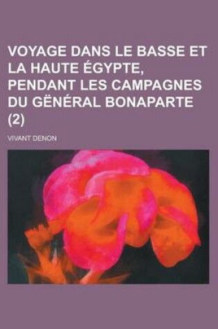 Cover of Voyage Dans Le Basse Et La Haute Egypte, Pendant Les Campagnes Du General Bonaparte (2)