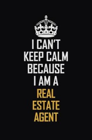 Cover of I Can't Keep Calm Because I Am A Real Estate Agent