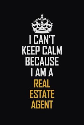 Book cover for I Can't Keep Calm Because I Am A Real Estate Agent