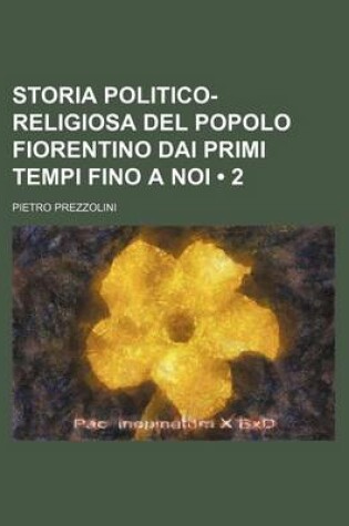 Cover of Storia Politico-Religiosa del Popolo Fiorentino Dai Primi Tempi Fino a Noi (2)