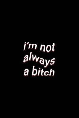 Book cover for i'm not always a bitch