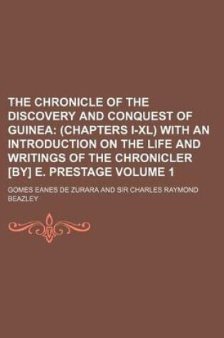 Cover of The Chronicle of the Discovery and Conquest of Guinea Volume 1; (Chapters I-XL) with an Introduction on the Life and Writings of the Chronicler [By] E. Prestage