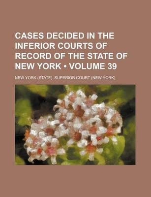 Book cover for Cases Decided in the Inferior Courts of Record of the State of New York (Volume 39 )