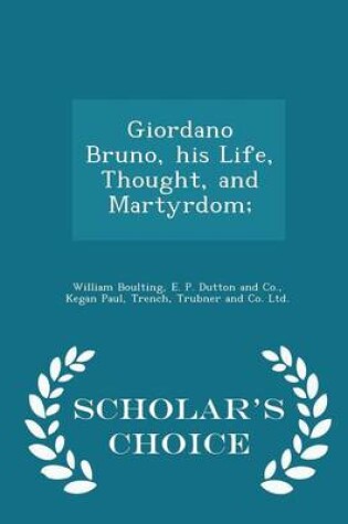 Cover of Giordano Bruno, His Life, Thought, and Martyrdom; - Scholar's Choice Edition