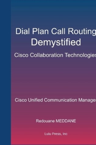 Cover of Dial Plan and Call Routing Demystified On Cisco Collaboration Technologies