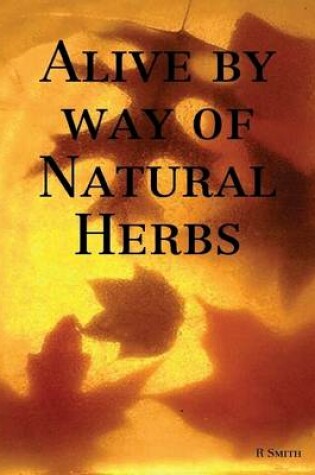 Cover of Alive By Way of Natural Herbs