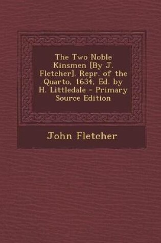 Cover of The Two Noble Kinsmen [By J. Fletcher]. Repr. of the Quarto, 1634, Ed. by H. Littledale - Primary Source Edition