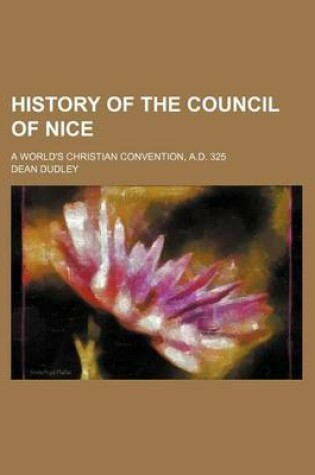 Cover of History of the Council of Nice; A World's Christian Convention, A.D. 325