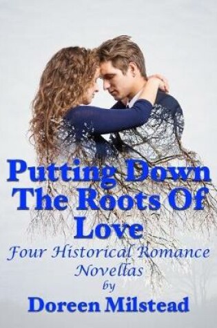 Cover of Putting Down the Roots of Love: Four Historical Romance Novellas