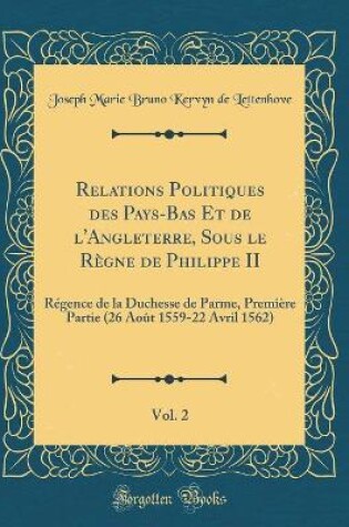 Cover of Relations Politiques Des Pays-Bas Et de l'Angleterre, Sous Le Règne de Philippe II, Vol. 2