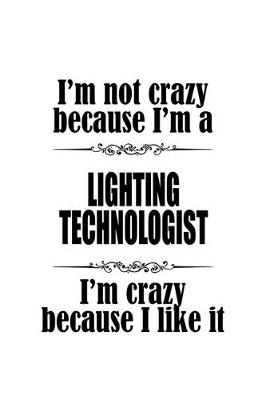 Book cover for I'm Not Crazy Because I'm A Lighting Technologist I'm Crazy Because I like It