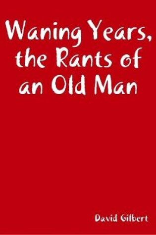 Cover of Waning Years, the Rants of an Old Man