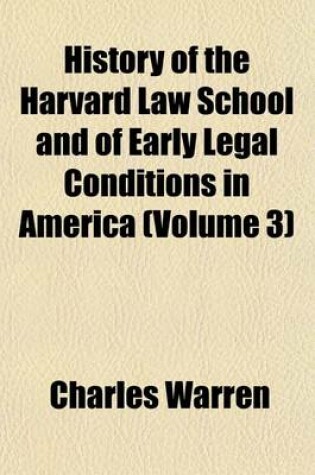 Cover of History of the Harvard Law School and of Early Legal Conditions in America (Volume 3)