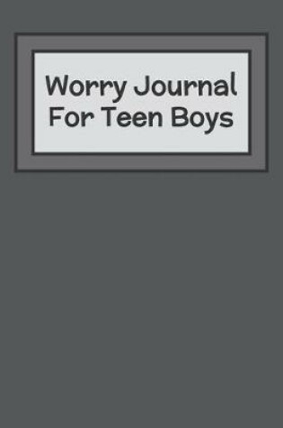 Cover of Worry Journal For Teen Boys