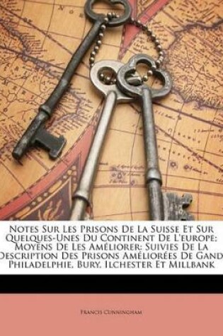 Cover of Notes Sur Les Prisons De La Suisse Et Sur Quelques-Unes Du Continent De L'europe; Moyens De Les Améliorer