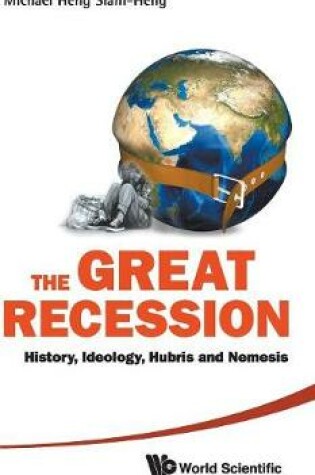 Cover of Great Recession, The: History, Ideology, Hubris And Nemesis
