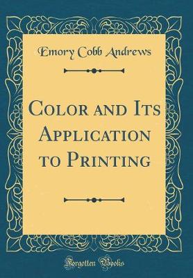 Book cover for Color and Its Application to Printing (Classic Reprint)