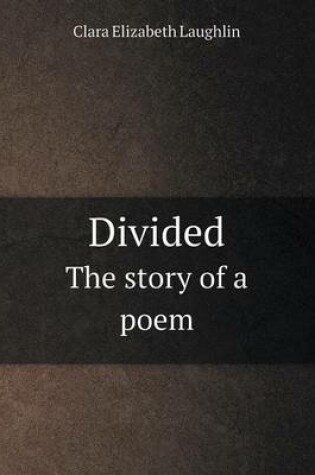 Cover of Divided the Story of a Poem