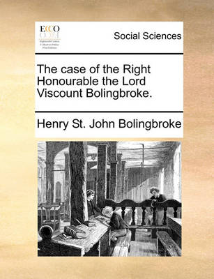 Book cover for The case of the Right Honourable the Lord Viscount Bolingbroke.