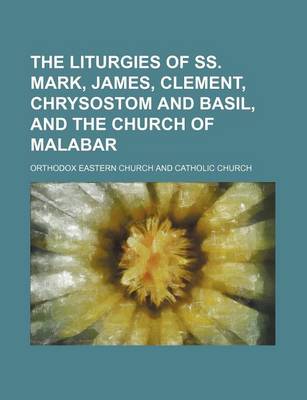 Book cover for The Liturgies of SS. Mark, James, Clement, Chrysostom and Basil, and the Church of Malabar