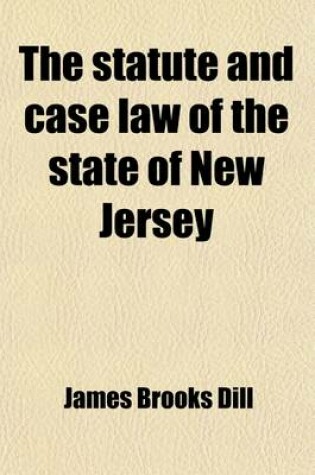 Cover of The Statute and Case Law of the State of New Jersey; Relating to Business Companies Under an ACT Concerning Corporations (Revision of 1896) and the Various Acts Amendatory Thereof and Supplemental Thereto