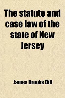 Book cover for The Statute and Case Law of the State of New Jersey; Relating to Business Companies Under an ACT Concerning Corporations (Revision of 1896) and the Various Acts Amendatory Thereof and Supplemental Thereto